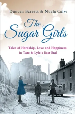 Sugar girls - tales of hardship, love and happiness in tate & lyles east en