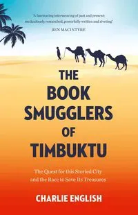 The Book Smugglers of Timbuktu: The Quest for this Storied City and the Rac