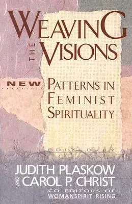 Weaving the Visions: Patterns in Feminist Spirituality
