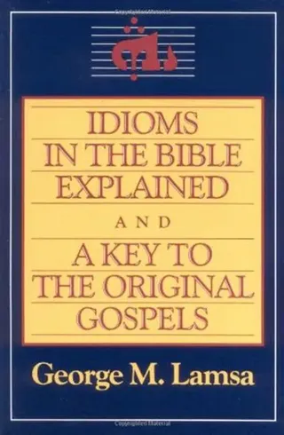 Idioms in the Bible Explained: A Key to the Original Gospels