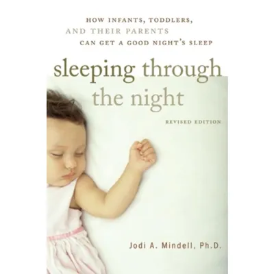 Sleeping through the night, revised edition - how infants, toddlers, and th