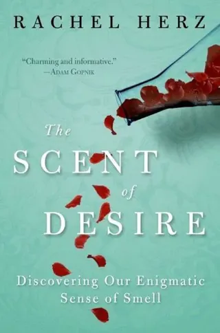 The Scent Of Desire: Discovering Our Enigmatic Sense Of Smell