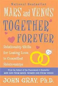 Mars and Venus Together Forever: Relationship Skills for Lasting Love in Committed Relationships