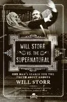 Will Storr vs. the Supernatural: One Man's Search for the Truth about Ghosts