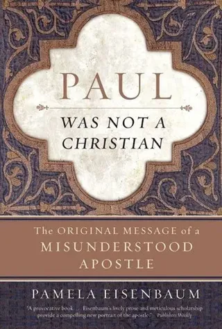 Paul Was Not a Christian: The Original Message of a Misunderstood Apostl e