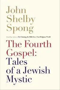 The Fourth Gospel: Tales Of A Jewish Mystic