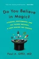 Do You Believe in Magic?: Vitamins, Supplements, and All Things Natural: A Look Behind the Curtain