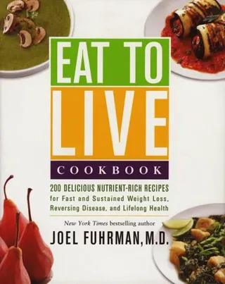 Eat to Live Cookbook: 200 Delicious Nutrient-Rich Recipes for Fast and Sustained Weight Loss, Reversing Disease, and Lifelong Health