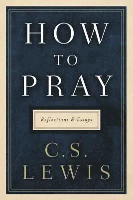 How to Pray: Reflections and Essays