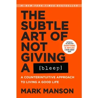 The Subtle Art of Not Giving a Bleep: A Counterintuitive Approach to Living a Good Life