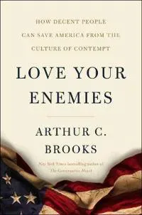 Love Your Enemies: How Decent People Can Save America from Our Culture of Contempt