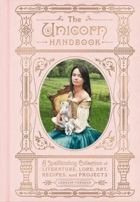 The Unicorn Handbook: A Spellbinding Collection of Literature, Lore, Art, Recipes, and Projects
