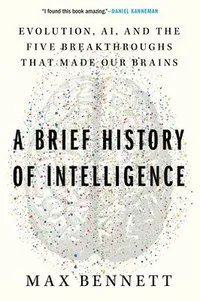 A Brief History of Intelligence: Evolution, Ai, and the Five Breakthroughs That Made Our Brains