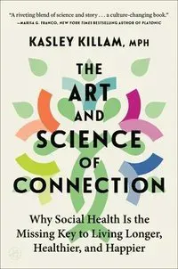 The Art and Science of Connection: Why Social Health Is the Missing Key to Living Longer, Healthier, and Happier