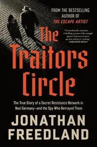 The Traitors Circle: The True Story of a Secret Resistance Network in Nazi Germany--And the Spy Who Betrayed Them