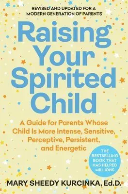 Raising Your Spirited Child: A Guide for Parents Whose Child Is More Intense, Sensitive, Perceptive, Persistent, and Energetic