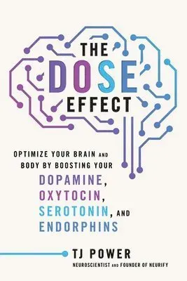 The Dose Effect: Optimize Your Brain and Body by Boosting Your Dopamine, Oxytocin, Serotonin, and Endorphins