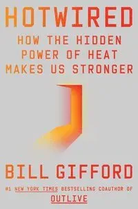 Hotwired: How the Hidden Power of Heat Makes Us Stronger