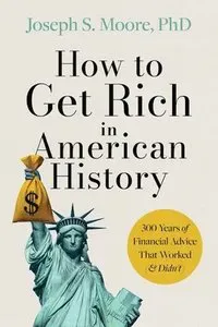 How to Get Rich in American History: 300 Years of Financial Advice That Worked (& Didn't)
