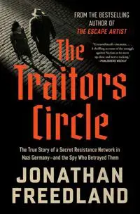 The Traitors Circle: The True Story of a Secret Resistance Network in Nazi Germany--and the Spy Who Betrayed THem