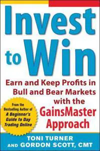 Invest to Win:  Earn & Keep Profits in Bull & Bear Markets with the GainsMaster Approach