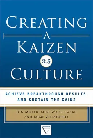 Creating a Kaizen Culture: Align the Organization, Achieve Breakthrough Results, and Sustain the Gains