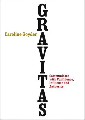 Gravitas - communicate with confidence, influence and authority