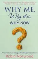 Why me, why this, why now? : a guide to answering lifes toughest questions