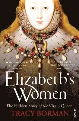 Elizabeths women - the hidden story of the virgin queen
