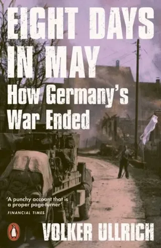 Eight Days in May - How Germany's War Ended