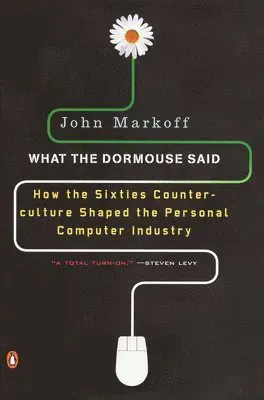 What the Dormouse Said: How the Sixties Counterculture Shaped the Personal Computer Industry
