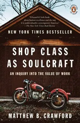 Shop Class as Soulcraft: An Inquiry Into the Value of Work
