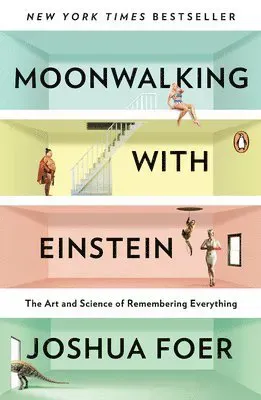 Moonwalking with Einstein: The Art and Science of Remembering Everything