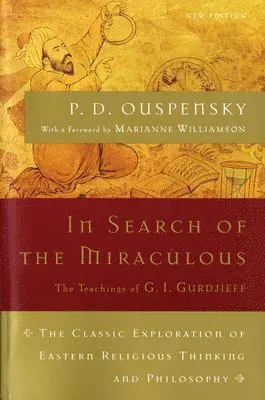 In Search of the Miraculous: The Definitive Exploration of G. I. Gurdjieff's Mystical Thought and Universal View