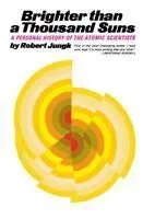 Brighter Than a Thousand Suns: A Personal History of the Atomic Scientists
