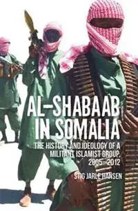 Al-Shabaab in Somalia: The History and Ideology of a Militant Islamist Group