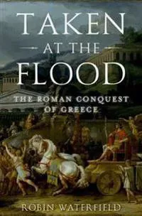 Taken at the Flood: The Roman Conquest of Greece
