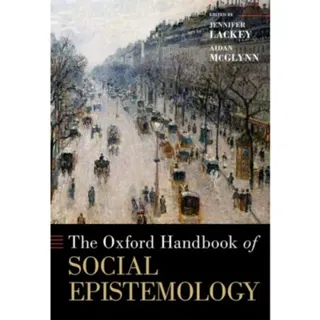 The Oxford Handbook of Social Epistemology