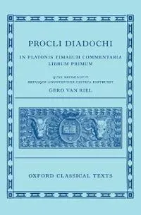 Proclus: Commentary on Timaeus, Book 1 Procli Diadochi ((Procli Diadochi, In Platonis Timaeum Commentaria Librum Primum)