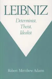 Leibniz: Determinist, Theist, Idealist