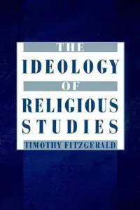 The Ideology of Religious Studies: The Ideology of Religious Studies