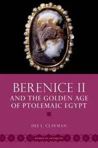 Berenice II and the Golden Age of Ptolemaic Egypt