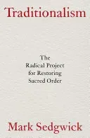 Traditionalism: The Radical Project for Restoring Sacred Order