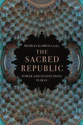 The Sacred Republic: Power and Institutions in Iran