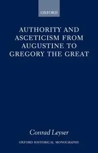 Authority and Asceticism from Augustine to Gregory the Great