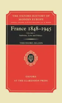 France, 1848-1945: I: Ambition, Love and Politics