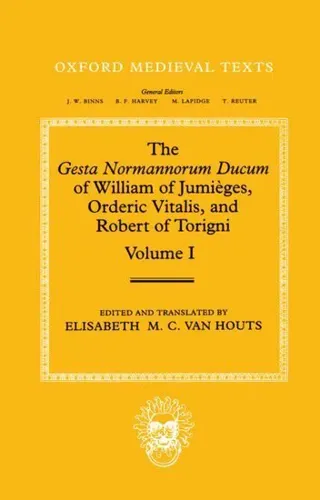 The Gesta Normannorum Ducum of William of Jumièges, Orderic Vitalis, and Robert of Torigni: Volume I: Introduction and Book I-IV