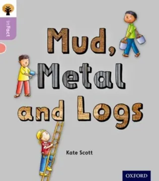 Oxford reading tree infact: oxford level 1+: mud, metal and logs