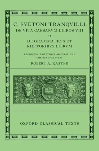 Suetonius: Lives of the Caesars & On Teachers of Grammar and Rhetoric (C. Suetoni Tranquilli De uita Caesarum libri VIII et De grammaticis et