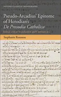 Pseudo-Arcadius' Epitome of Herodian's De Prosodia Catholica